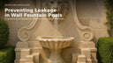 The Complete Guide to Preventing Leakage in a Wall Fountain Pool